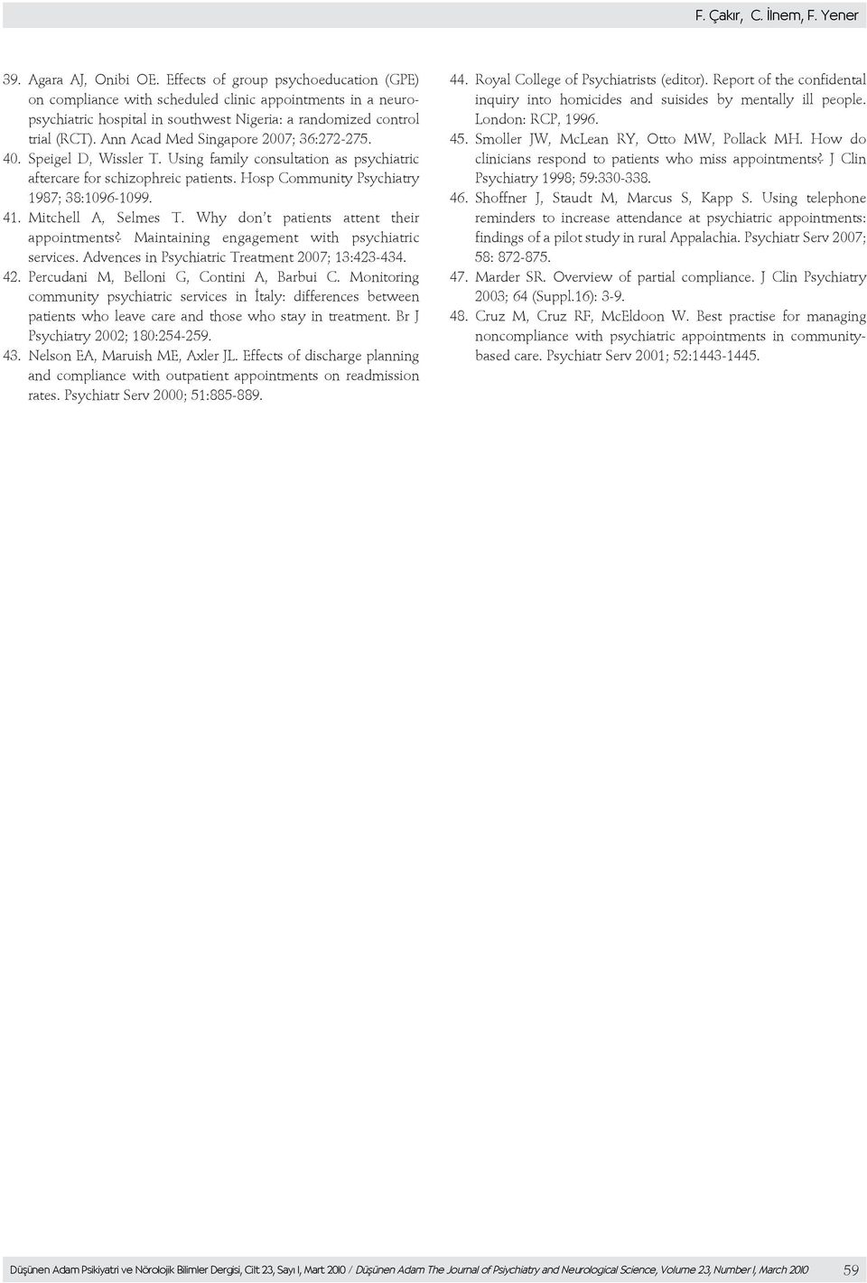 Ann Acad Med Singapore 2007; 36:272-275. 40. Speigel D, Wissler T. Using family consultation as psychiatric aftercare for schizophreic patients. Hosp Community Psychiatry 1987; 38:1096-1099. 41.