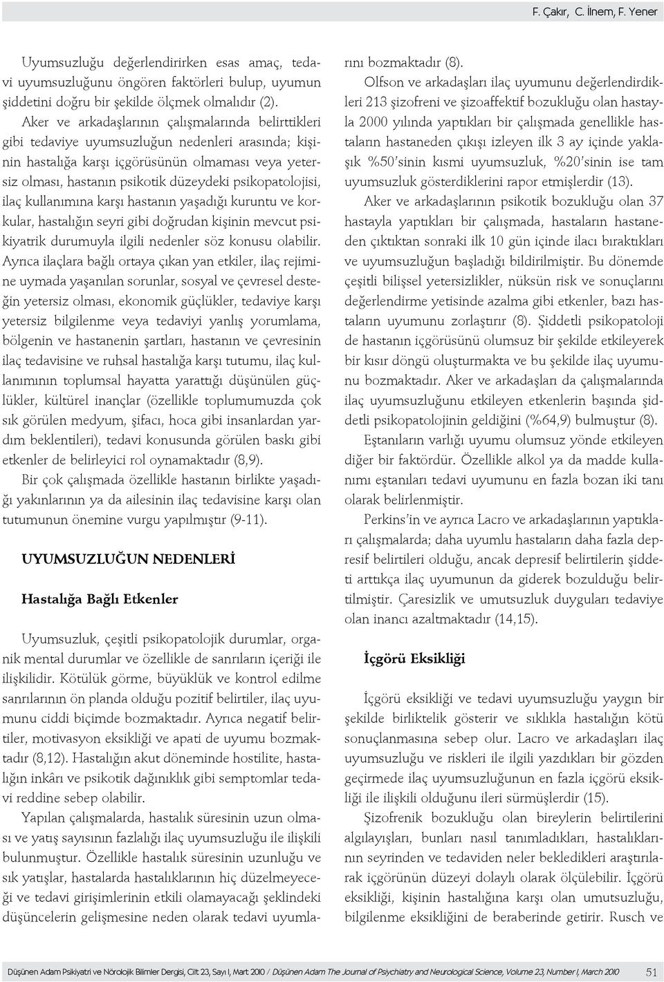 psikopatolojisi, ilaç kullanımına karşı hastanın yaşadığı kuruntu ve korkular, hastalığın seyri gibi doğrudan kişinin mevcut psikiyatrik durumuyla ilgili nedenler söz konusu olabilir.