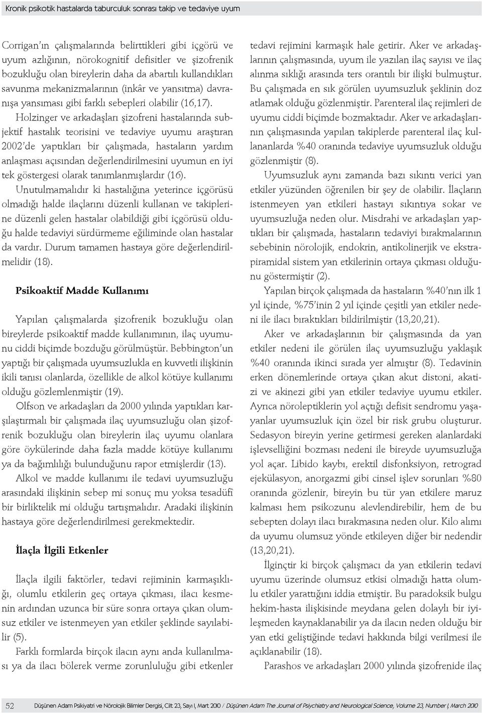 Holzinger ve arkadaşları şizofreni hastalarında subjektif hastalık teorisini ve tedaviye uyumu araştıran 2002 de yaptıkları bir çalışmada, hastaların yardım anlaşması açısından değerlendirilmesini