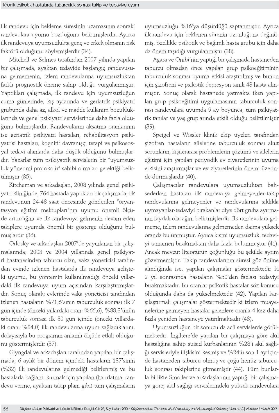 Mitchell ve Selmes tarafından 2007 yılında yapılan bir çalışmada, ayaktan tedavide başlangıç randevusuna gelmemenin, izlem randevularına uyumsuzluktan farklı prognostik öneme sahip olduğu