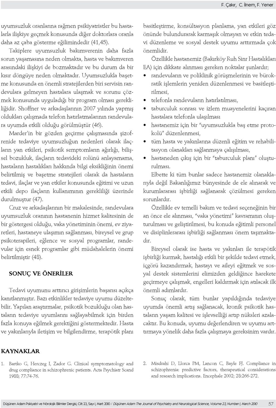 Uyumsuzlukla başetme konusunda en önemli stratejilerden biri servisin randevulara gelmeyen hastalara ulaşmak ve sorunu çözmek konusunda uyguladığı bir program olması gerekliliğidir.