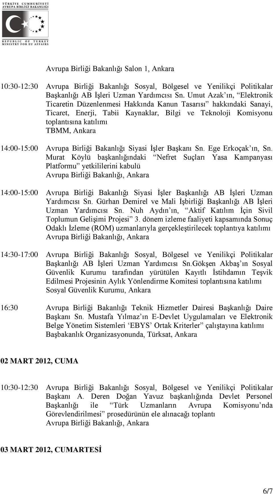 14:00-15:00 Avrupa Birliği Bakanlığı Siyasi İşler Başkanı Sn. Ege Erkoçak ın, Sn.