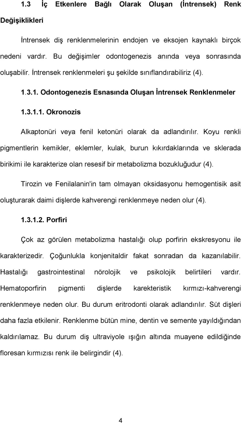 Koyu renkli pigmentlerin kemikler, eklemler, kulak, burun kıkırdaklarında ve sklerada birikimi ile karakterize olan resesif bir metabolizma bozukluğudur (4).