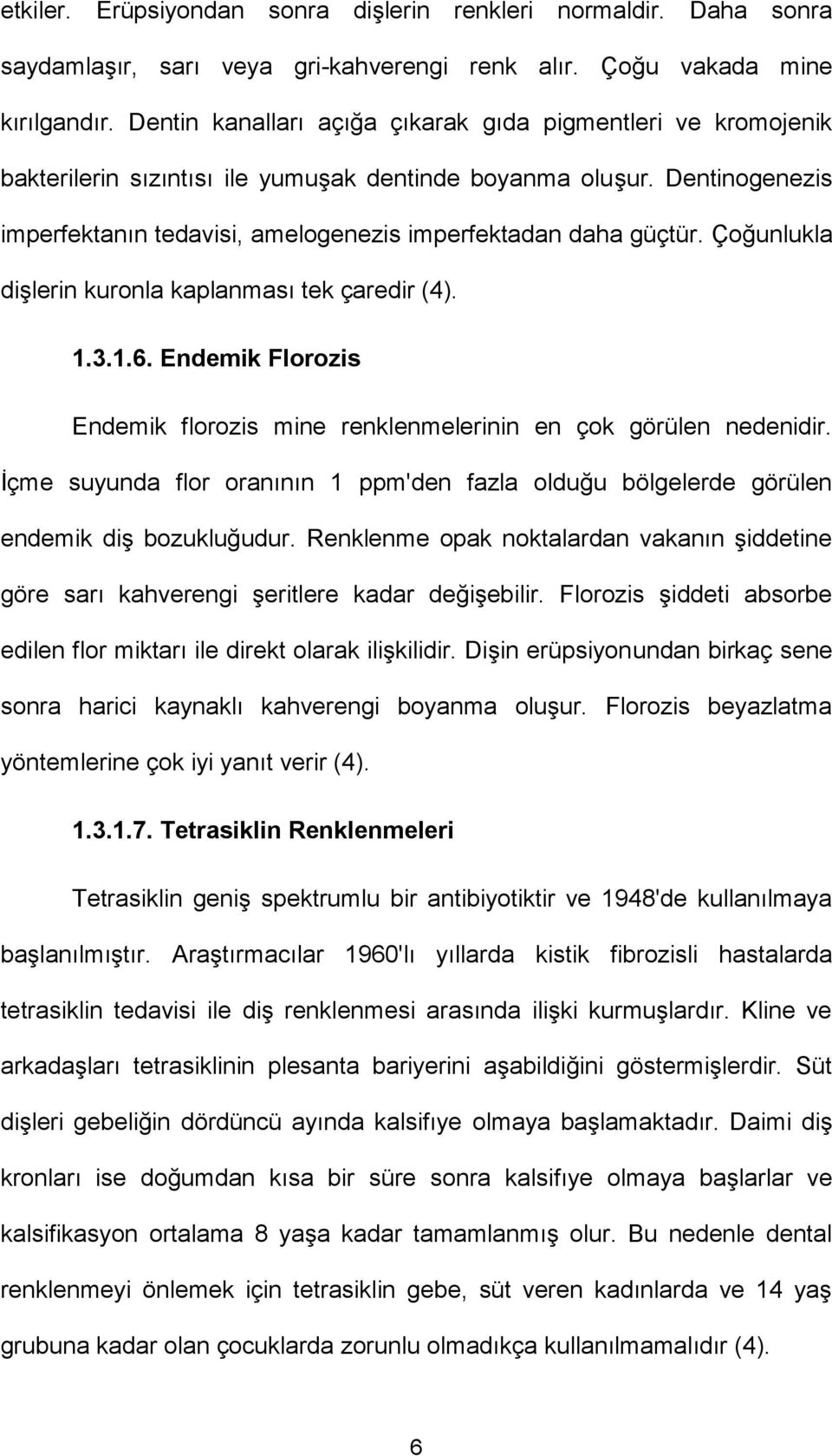 Çoğunlukla dişlerin kuronla kaplanması tek çaredir (4). 1.3.1.6. Endemik Florozis Endemik florozis mine renklenmelerinin en çok görülen nedenidir.