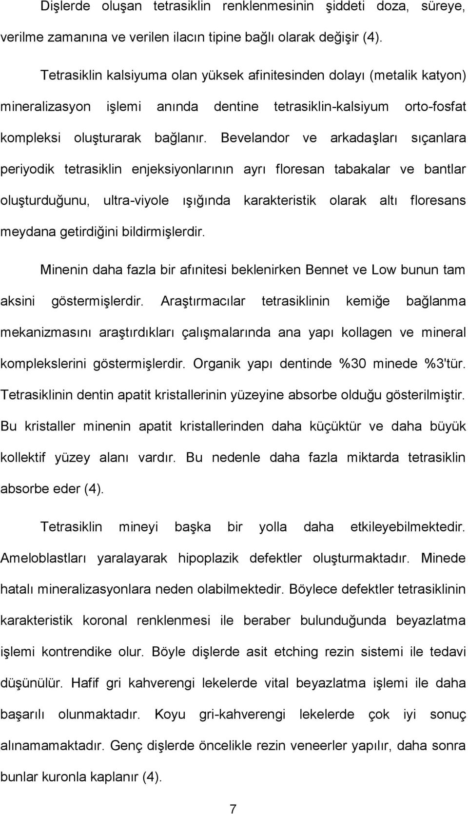 Bevelandor ve arkadaşları sıçanlara periyodik tetrasiklin enjeksiyonlarının ayrı floresan tabakalar ve bantlar oluşturduğunu, ultra-viyole ışığında karakteristik olarak altı floresans meydana