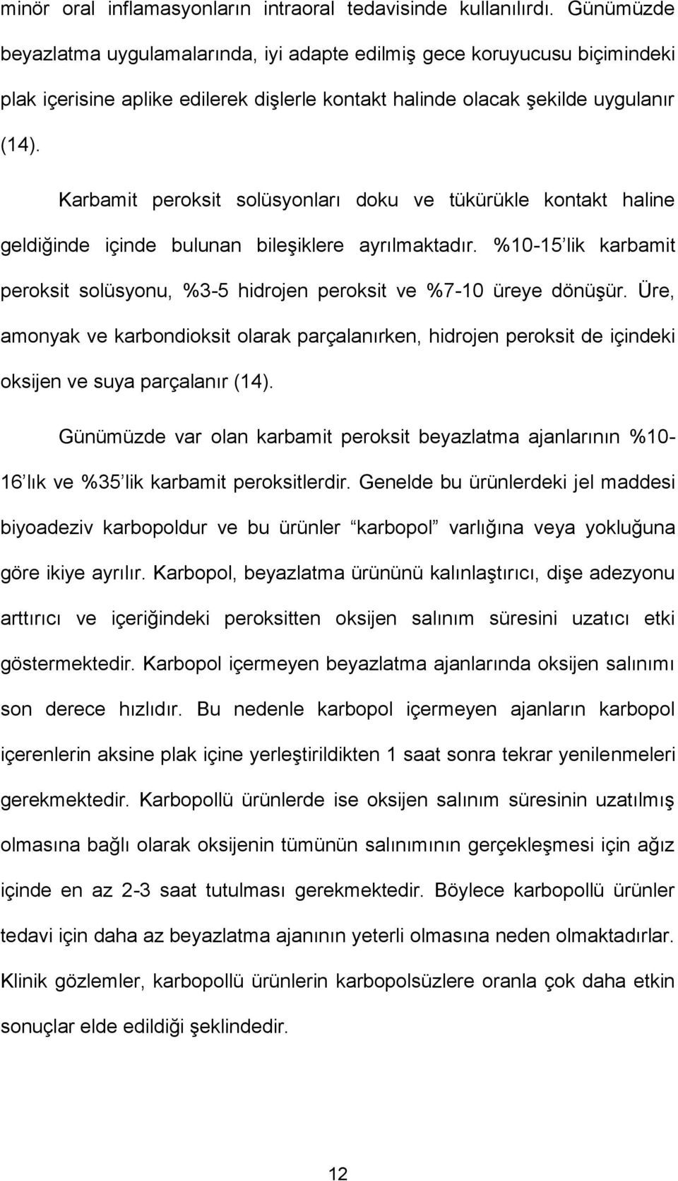 Karbamit peroksit solüsyonları doku ve tükürükle kontakt haline geldiğinde içinde bulunan bileşiklere ayrılmaktadır.