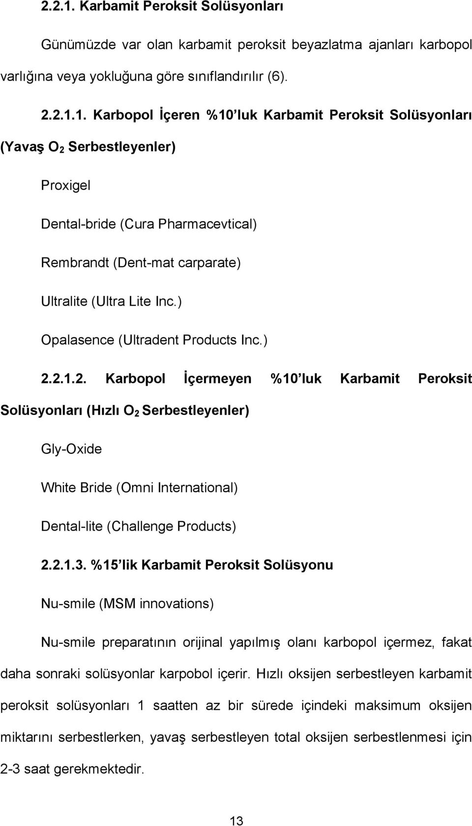 2.1.2. Karbopol İçermeyen %10 luk Karbamit Peroksit Solüsyonları (Hızlı O 2 Serbestleyenler) Gly-Oxide White Bride (Omni International) Dental-lite (Challenge Products) 2.2.1.3.