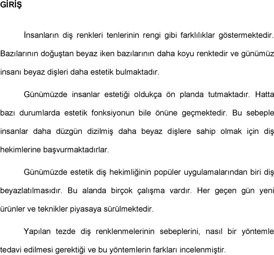 Hatta bazı durumlarda estetik fonksiyonun bile önüne geçmektedir. Bu sebeple insanlar daha düzgün dizilmiş daha beyaz dişlere sahip olmak için diş hekimlerine başvurmaktadırlar.