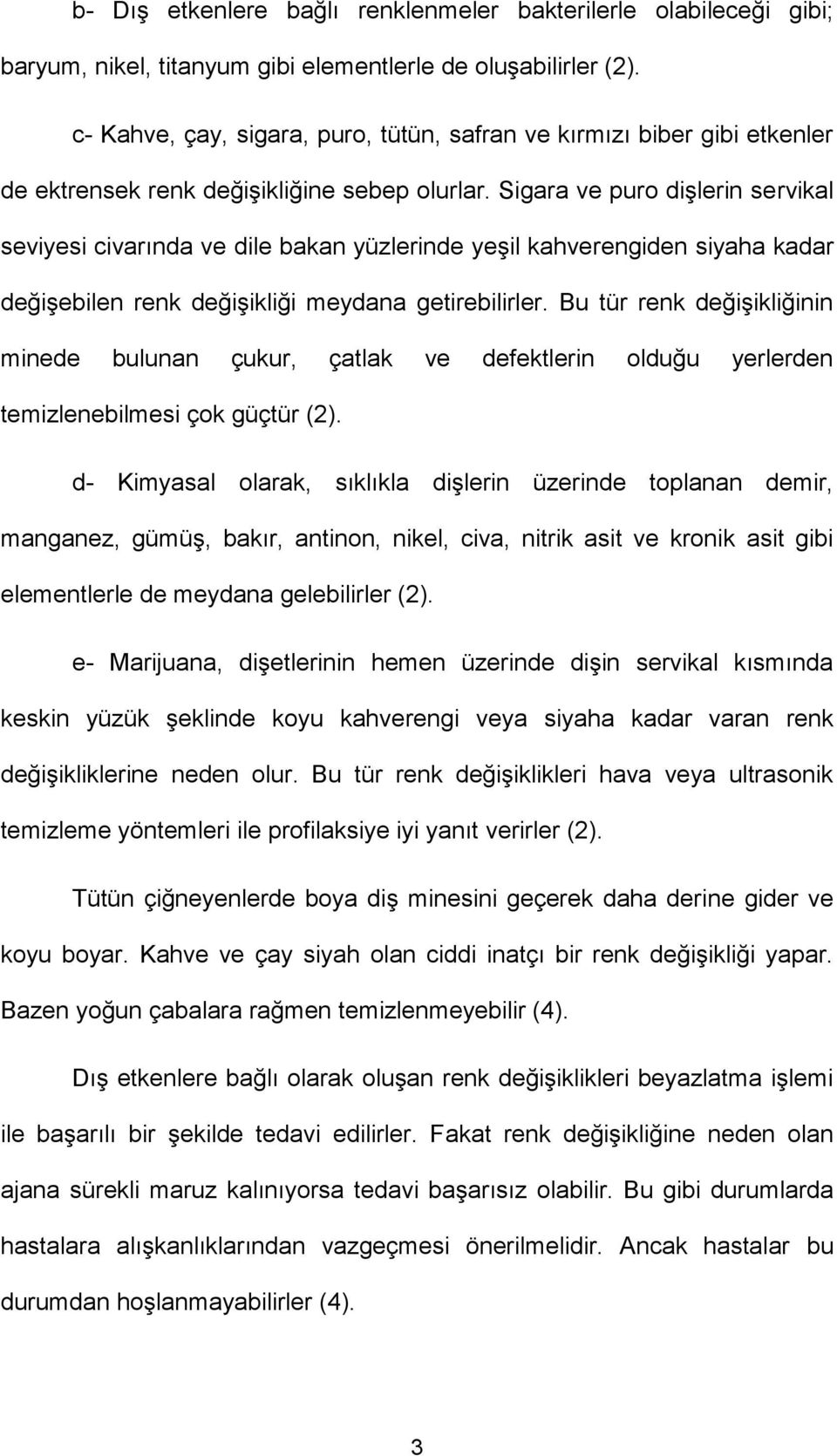 Sigara ve puro dişlerin servikal seviyesi civarında ve dile bakan yüzlerinde yeşil kahverengiden siyaha kadar değişebilen renk değişikliği meydana getirebilirler.