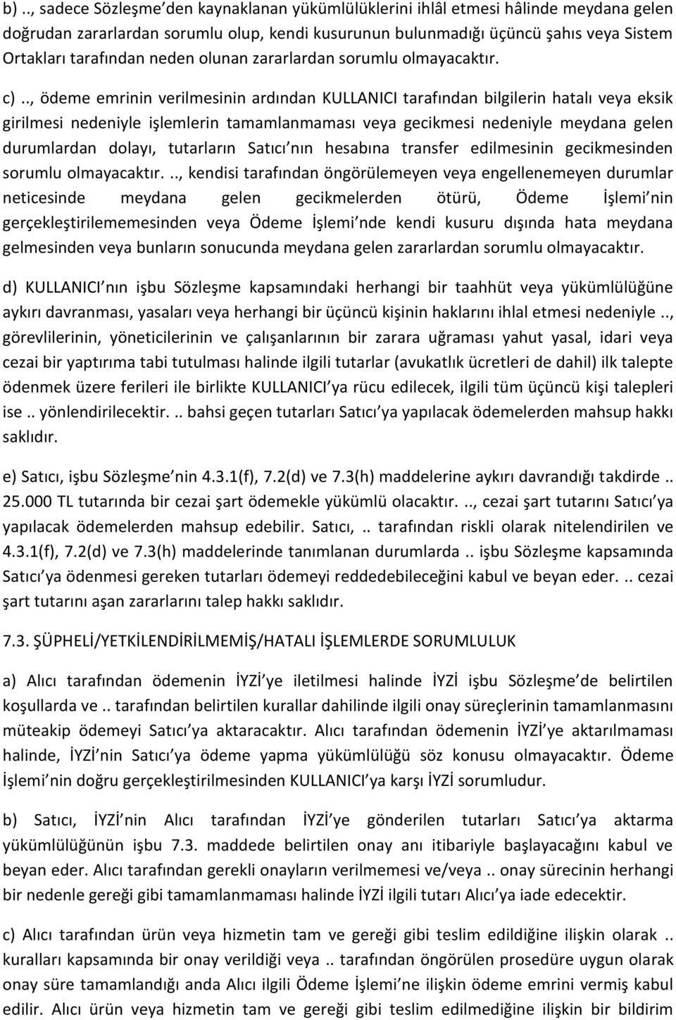 ., ödeme emrinin verilmesinin ardından KULLANICI tarafından bilgilerin hatalı veya eksik girilmesi nedeniyle işlemlerin tamamlanmaması veya gecikmesi nedeniyle meydana gelen durumlardan dolayı,