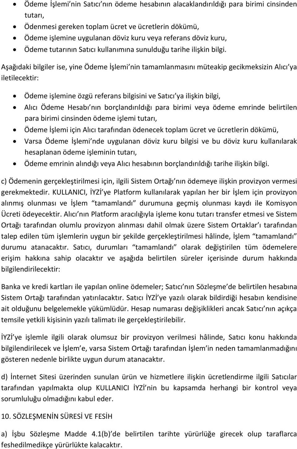 Aşağıdaki bilgiler ise, yine Ödeme İşlemi nin tamamlanmasını müteakip gecikmeksizin Alıcı ya iletilecektir: Ödeme işlemine özgü referans bilgisini ve Satıcı ya ilişkin bilgi, Alıcı Ödeme Hesabı nın