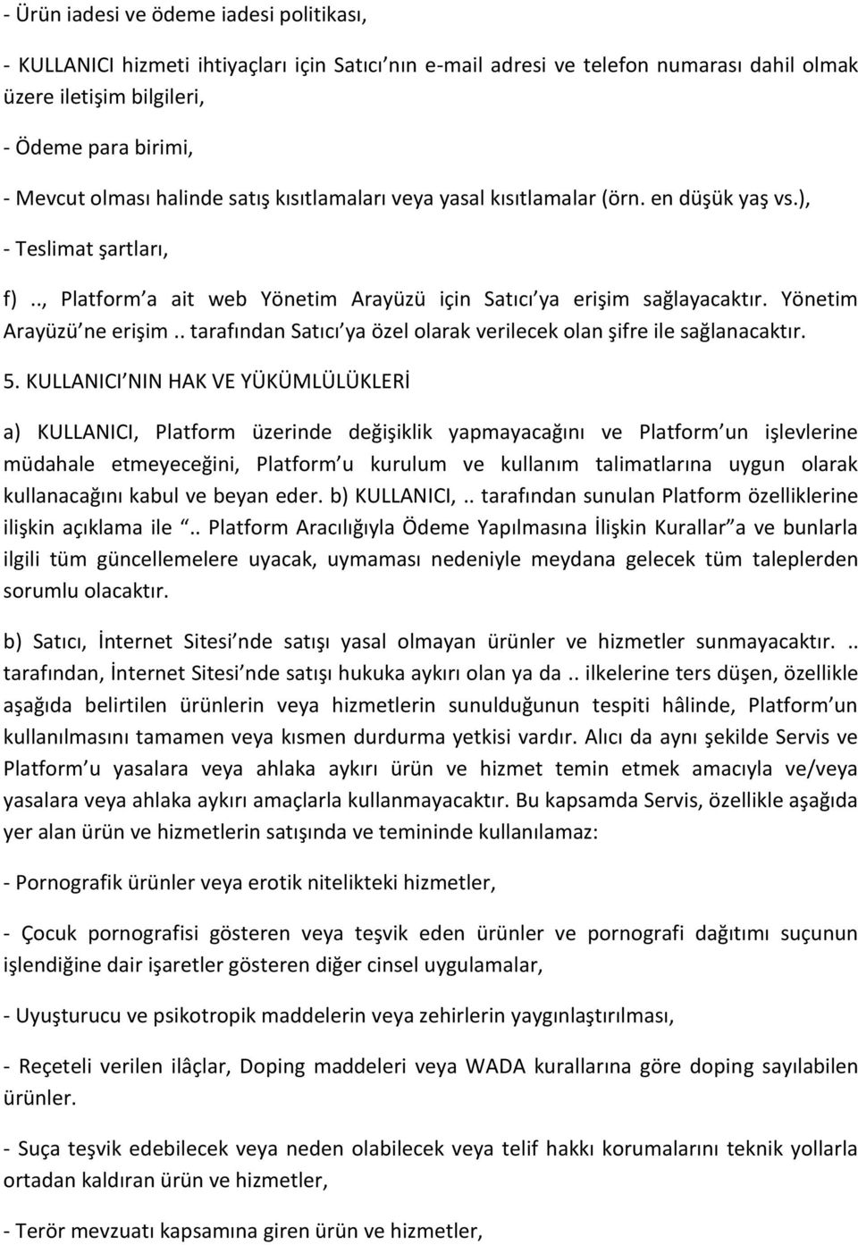 Yönetim Arayüzü ne erişim.. tarafından Satıcı ya özel olarak verilecek olan şifre ile sağlanacaktır. 5.