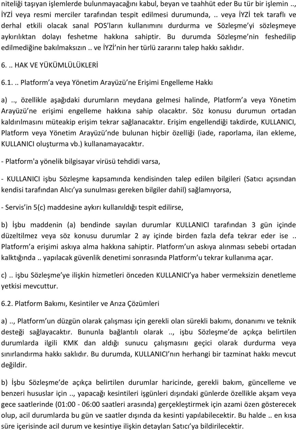 Bu durumda Sözleşme nin feshedilip edilmediğine bakılmaksızın.. ve İYZİ nin her türlü zararını talep hakkı saklıdır. 6... HAK VE YÜKÜMLÜLÜKLERİ 6.1.