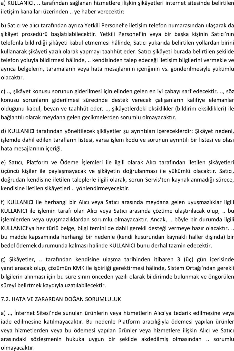 Yetkili Personel in veya bir başka kişinin Satıcı nın telefonla bildirdiği şikâyeti kabul etmemesi hâlinde, Satıcı yukarıda belirtilen yollardan birini kullanarak şikâyeti yazılı olarak yapmayı