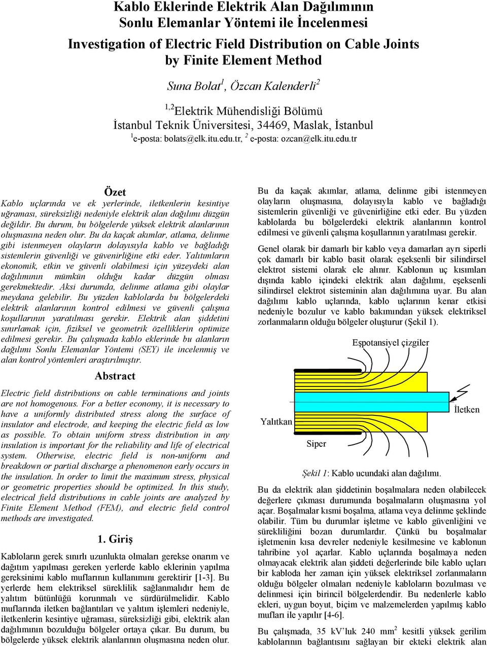 tr, e-posta: ozcan@elk.itu.edu.tr Özet Kablo uçlarında ve ek yerlerinde, iletkenlerin kesintiye uğraması, süreksizliği nedeniyle elektrik alan dağılımı düzgün değildir.