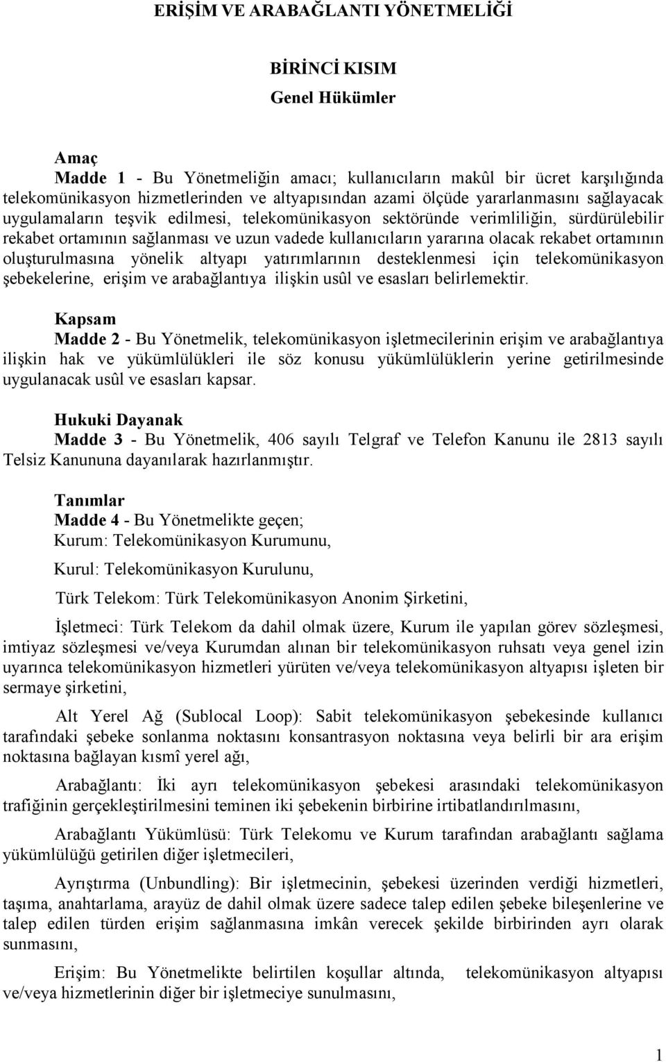 rekabet ortamının oluşturulmasına yönelik altyapı yatırımlarının desteklenmesi için telekomünikasyon şebekelerine, erişim ve arabağlantıya ilişkin usûl ve esasları belirlemektir.