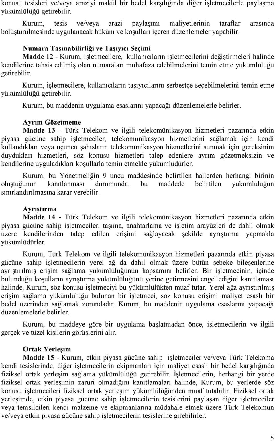 Numara Taşınabilirliği ve Taşıyıcı Seçimi Madde 12 - Kurum, işletmecilere, kullanıcıların işletmecilerini değiştirmeleri halinde kendilerine tahsis edilmiş olan numaraları muhafaza edebilmelerini