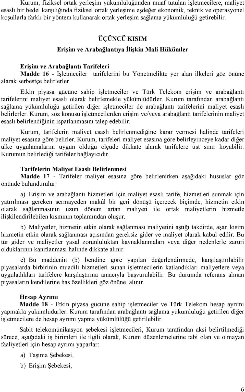 ÜÇÜNCÜ KISIM Erişim ve Arabağlantıya İlişkin Mali Hükümler Erişim ve Arabağlantı Tarifeleri Madde 16 - İşletmeciler tarifelerini bu Yönetmelikte yer alan ilkeleri göz önüne alarak serbestçe