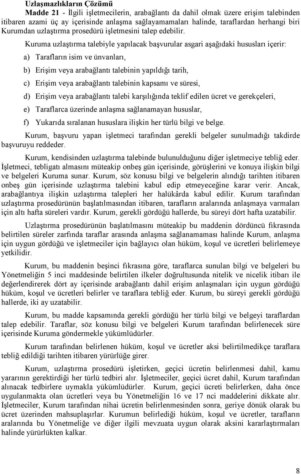 Kuruma uzlaştırma talebiyle yapılacak başvurular asgari aşağıdaki hususları içerir: a) Tarafların isim ve ünvanları, b) Erişim veya arabağlantı talebinin yapıldığı tarih, c) Erişim veya arabağlantı