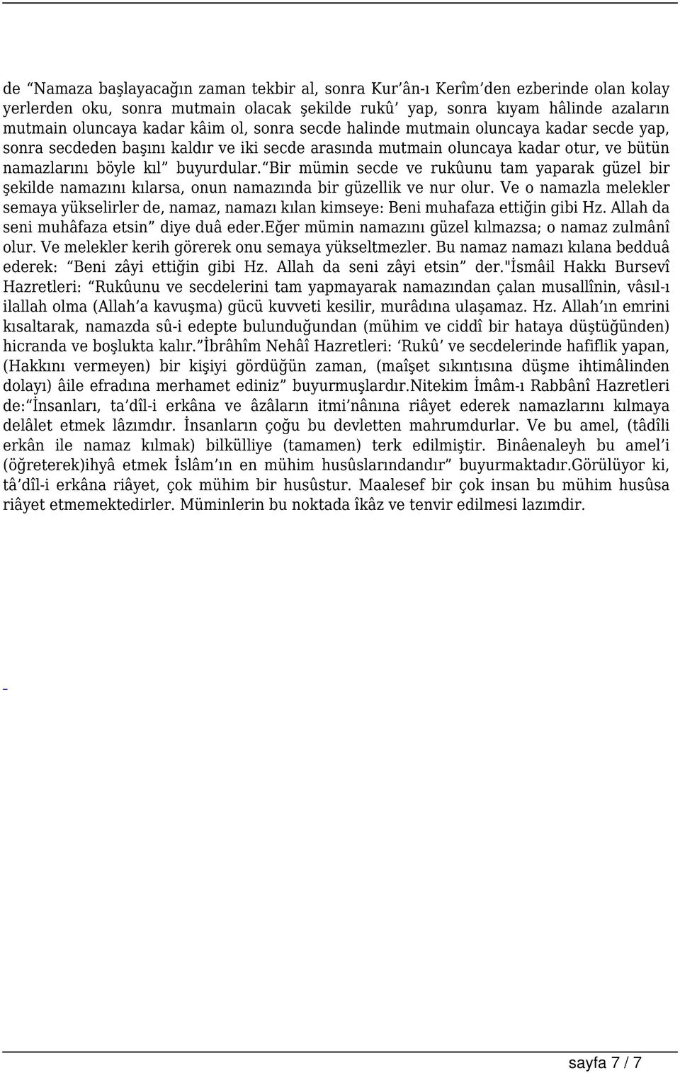 kâim ol, sonra secde halinde mutmain oluncaya kadar secde yap, sonra secdeden başını kaldır ve iki secde arasında mutmain oluncaya kadar otur, ve bütün namazlarını böyle kıl buyurdular.