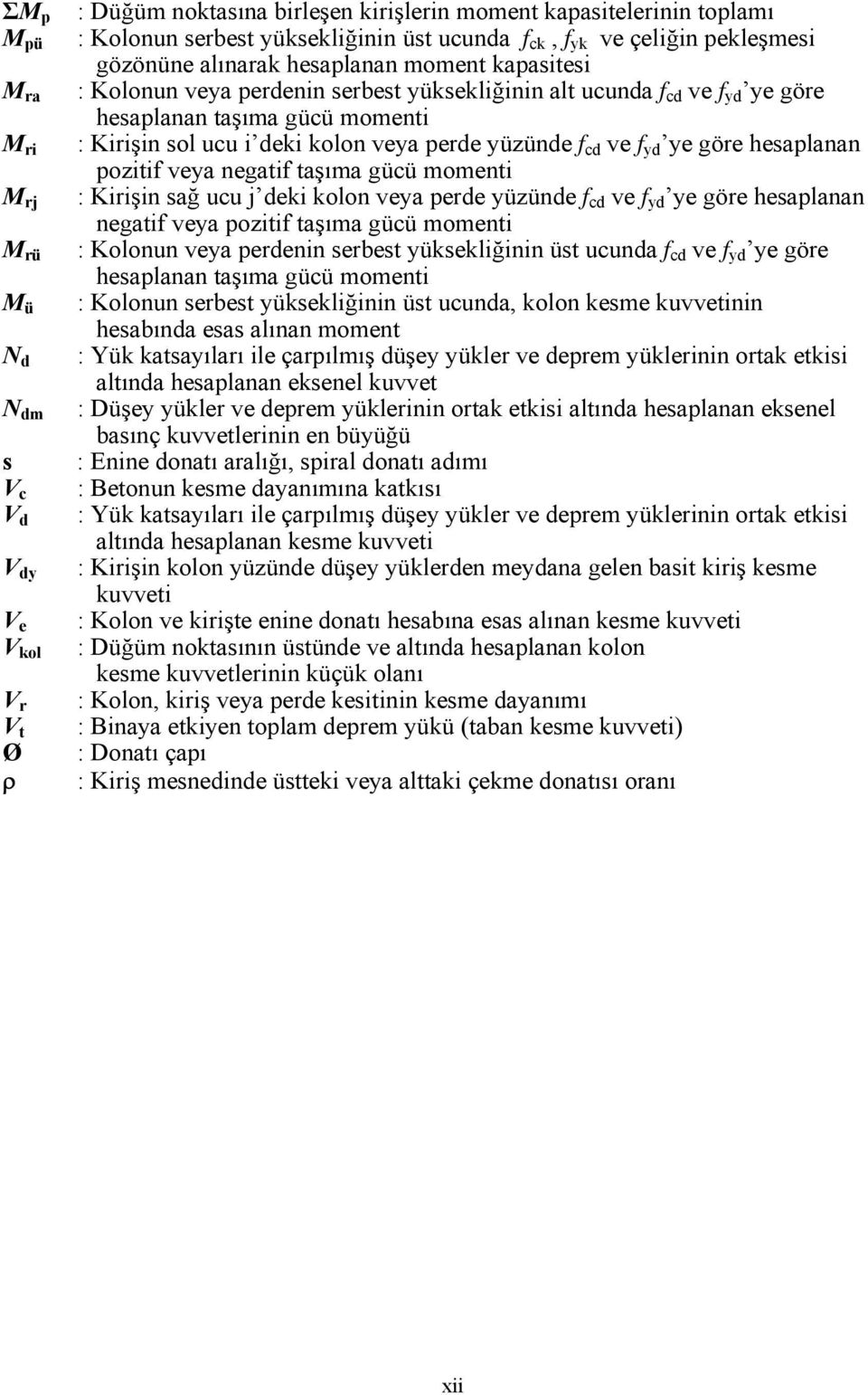 i deki kolon veya perde yüzünde f cd ve f yd ye göre hesaplanan pozitif veya negatif taşıma gücü momenti : Kirişin sağ ucu j deki kolon veya perde yüzünde f cd ve f yd ye göre hesaplanan negatif veya