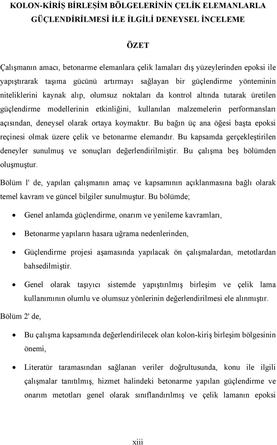 malzemelerin performansları açısından, deneysel olarak ortaya koymaktır. Bu bağın üç ana öğesi başta epoksi reçinesi olmak üzere çelik ve betonarme elemandır.