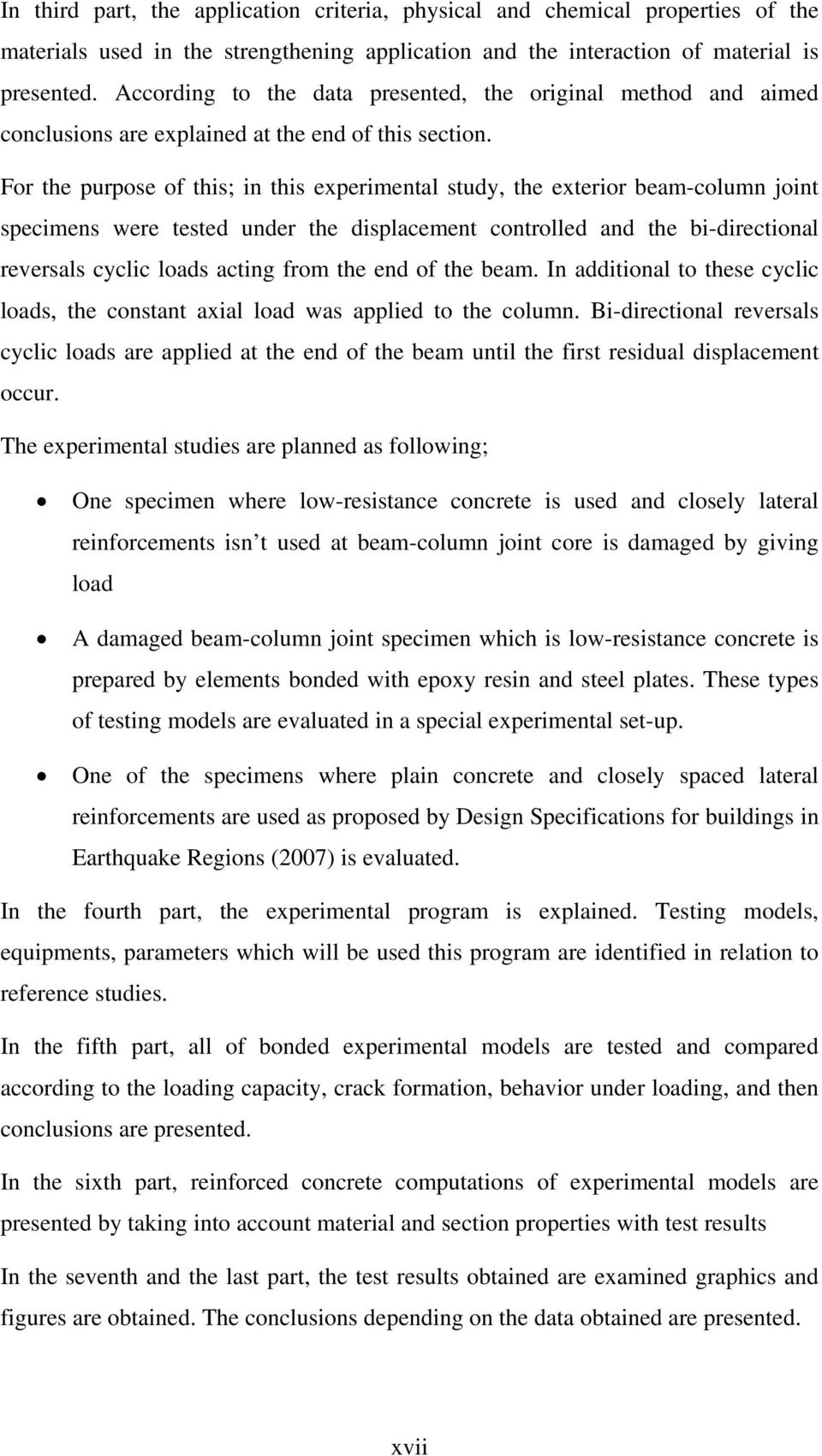 For the purpose of this; in this experimental study, the exterior beam-column joint specimens were tested under the displacement controlled and the bi-directional reversals cyclic loads acting from