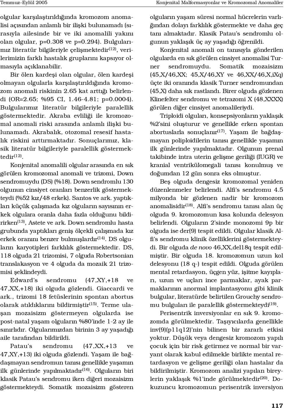 Bir ölen kardefli olan olgular, ölen kardefli olmayan olgularla karfl laflt r ld nda kromozom anomali riskinin 2.65 kat artt belirlendi (OR=2.65; %95 CI, 1.46-4.81; p=0.0004).