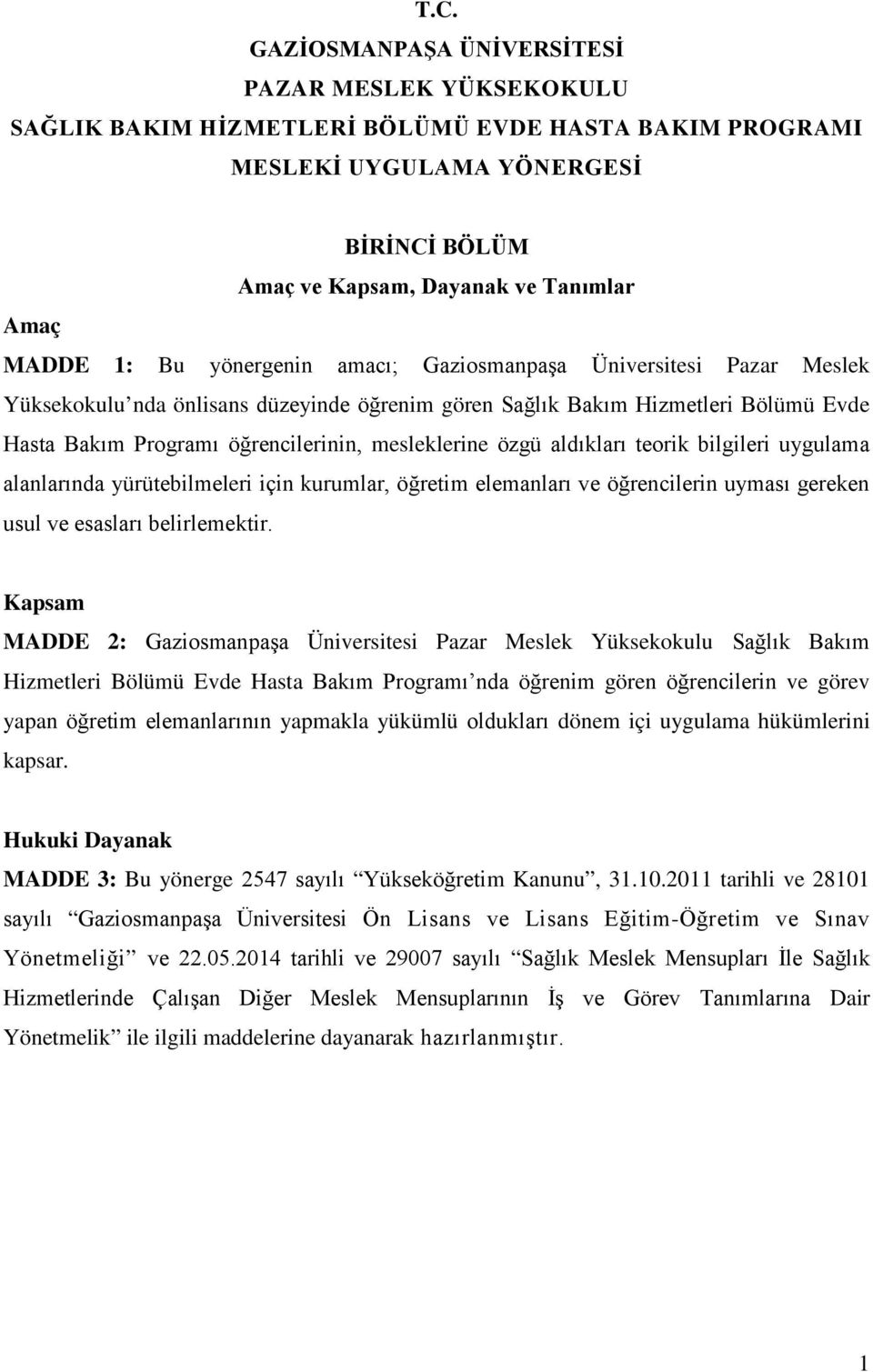 mesleklerine özgü aldıkları teorik bilgileri uygulama alanlarında yürütebilmeleri için kurumlar, öğretim elemanları ve öğrencilerin uyması gereken usul ve esasları belirlemektir.