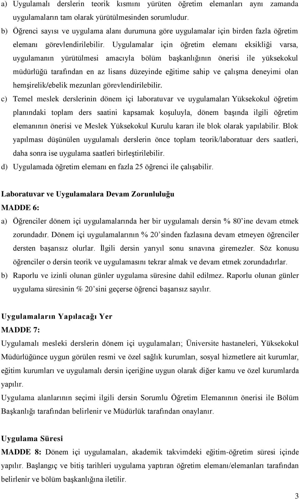 Uygulamalar için öğretim elemanı eksikliği varsa, uygulamanın yürütülmesi amacıyla bölüm başkanlığının önerisi ile yüksekokul müdürlüğü tarafından en az lisans düzeyinde eğitime sahip ve çalışma