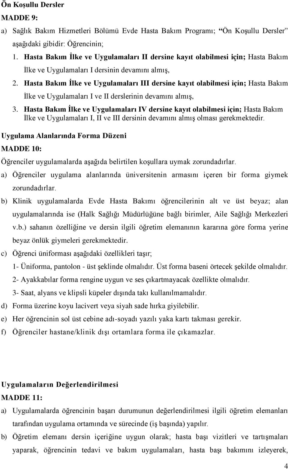 Hasta Bakım İlke ve Uygulamaları III dersine kayıt olabilmesi için; Hasta Bakım İlke ve Uygulamaları I ve II derslerinin devamını almış, 3.