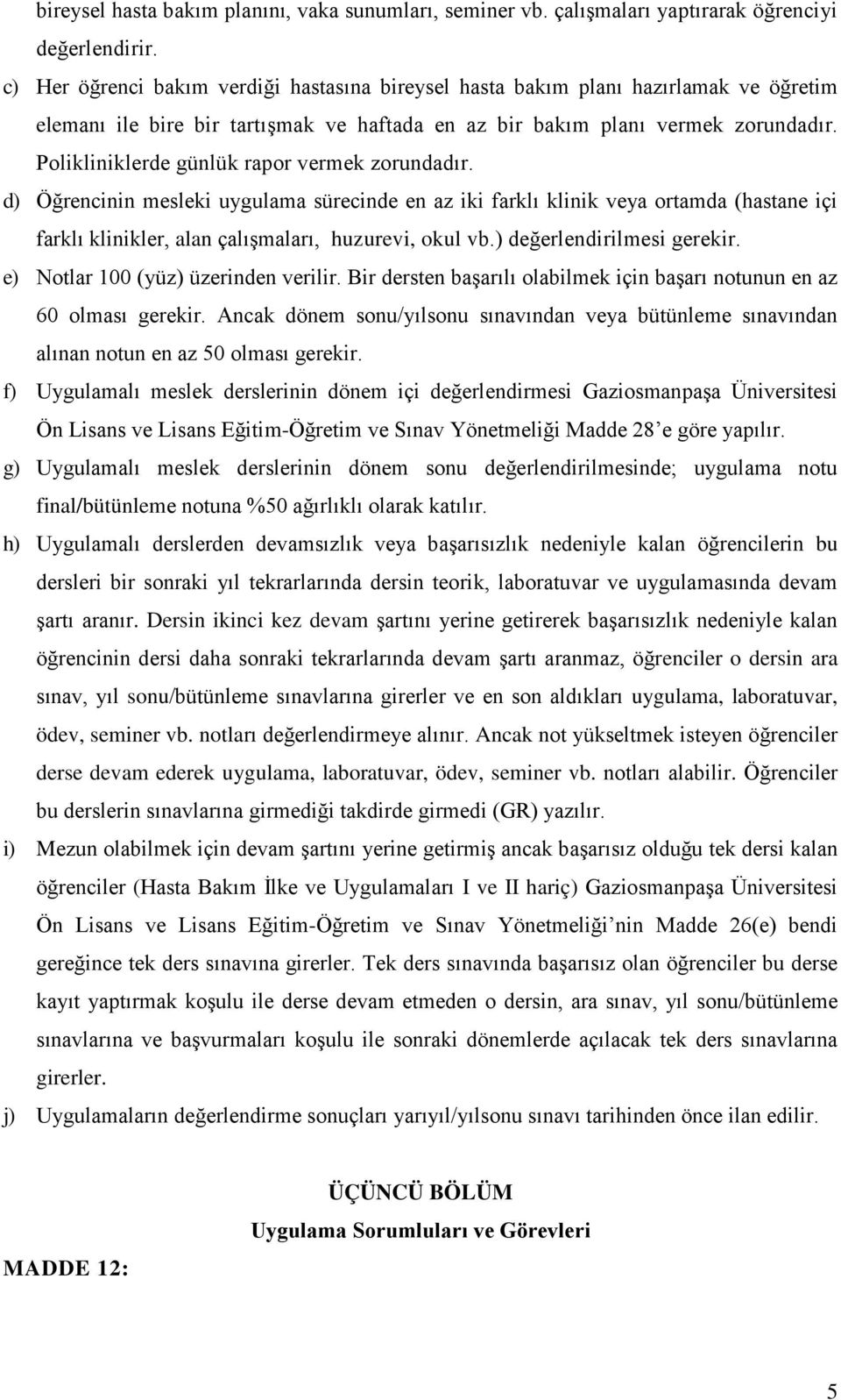 Polikliniklerde günlük rapor vermek zorundadır. d) Öğrencinin mesleki uygulama sürecinde en az iki farklı klinik veya ortamda (hastane içi farklı klinikler, alan çalışmaları, huzurevi, okul vb.