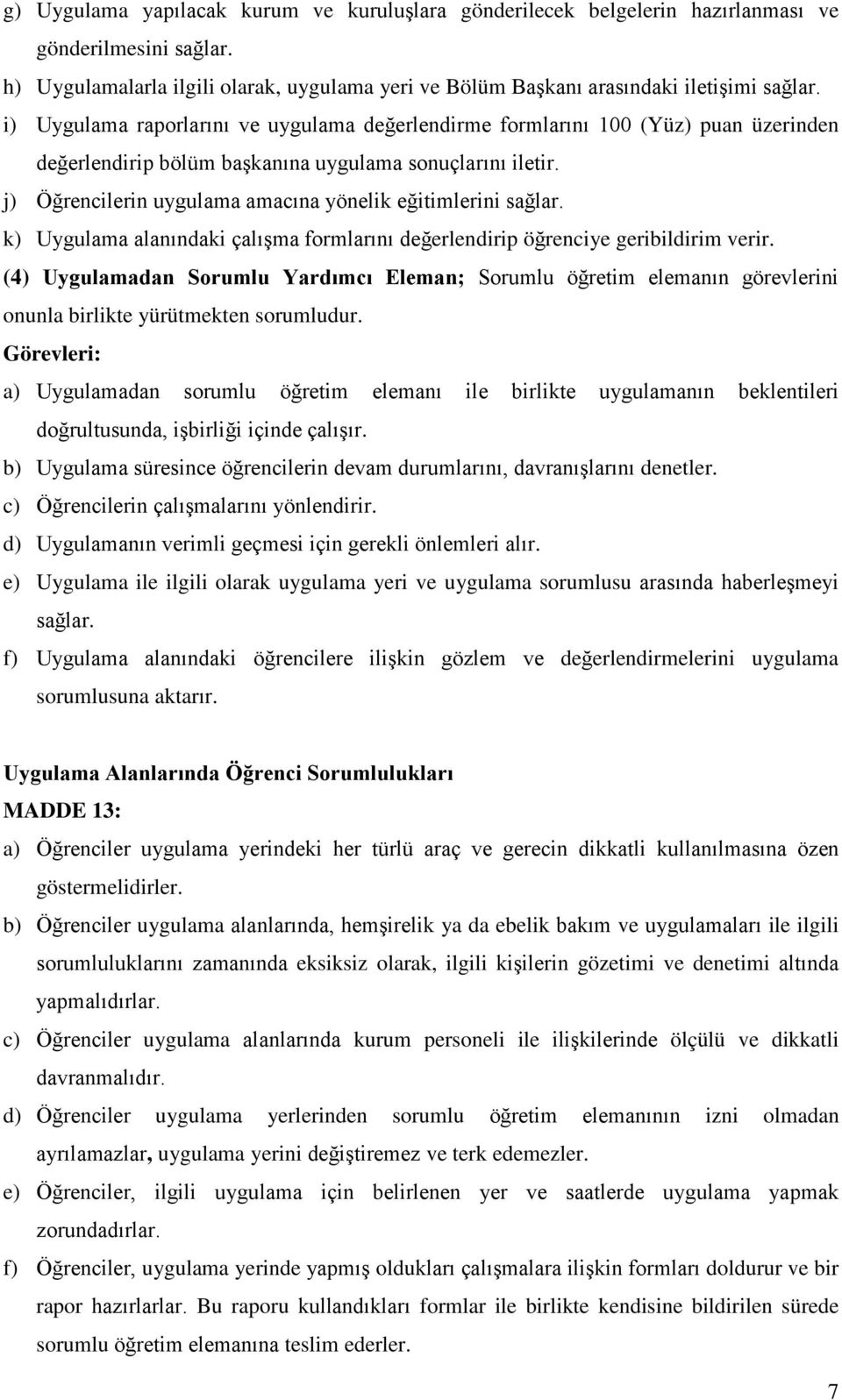 j) Öğrencilerin uygulama amacına yönelik eğitimlerini sağlar. k) Uygulama alanındaki çalışma formlarını değerlendirip öğrenciye geribildirim verir.