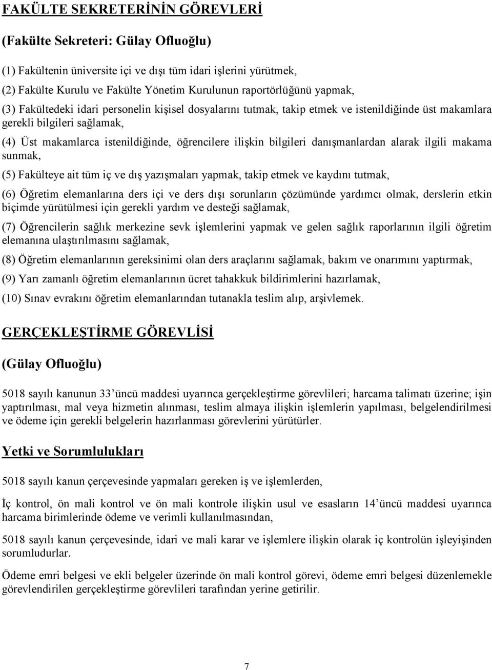 bilgileri danışmanlardan alarak ilgili makama sunmak, (5) Fakülteye ait tüm iç ve dış yazışmaları yapmak, takip etmek ve kaydını tutmak, (6) Öğretim elemanlarına ders içi ve ders dışı sorunların