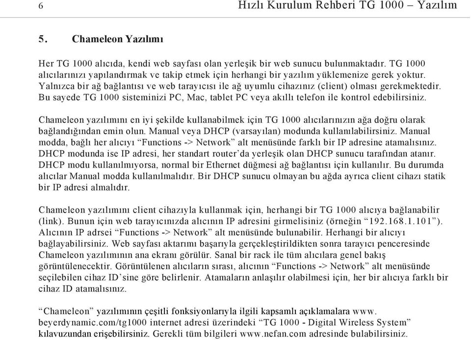 Yalnızca bir ağ bağlantısı ve web tarayıcısı ile ağ uyumlu cihazınız (client) olması gerekmektedir. Bu sayede TG 1000 sisteminizi PC, Mac, tablet PC veya akıllı telefon ile kontrol edebilirsiniz.