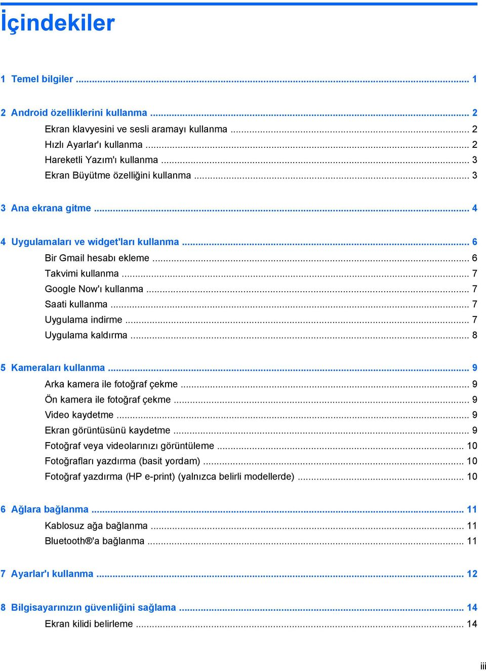 .. 7 Saati kullanma... 7 Uygulama indirme... 7 Uygulama kaldırma... 8 5 Kameraları kullanma... 9 Arka kamera ile fotoğraf çekme... 9 Ön kamera ile fotoğraf çekme... 9 Video kaydetme.
