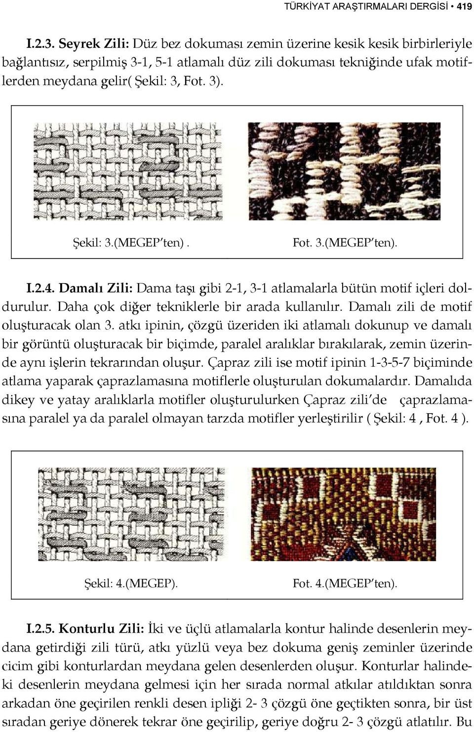 Fot. 3.(MEGEP ten). I.2.4. Damalı Zili: Dama taşı gibi 2-1, 3-1 atlamalarla bütün motif içleri doldurulur. Daha çok diğer tekniklerle bir arada kullanılır. Damalı zili de motif oluşturacak olan 3.