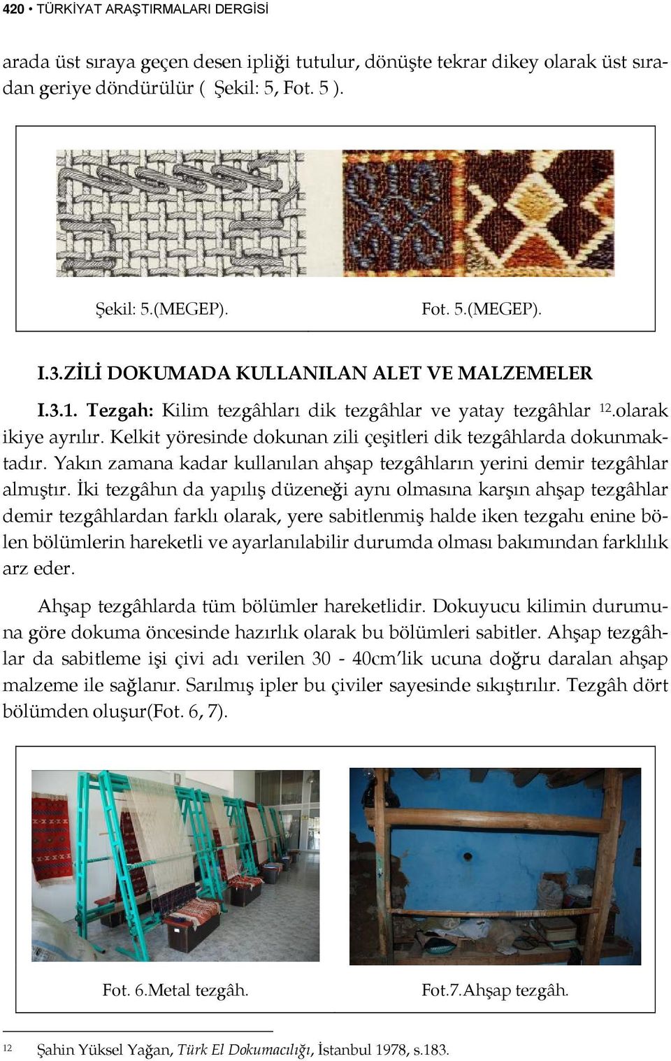 Kelkit yöresinde dokunan zili çeşitleri dik tezgâhlarda dokunmaktadır. Yakın zamana kadar kullanılan ahşap tezgâhların yerini demir tezgâhlar almıştır.