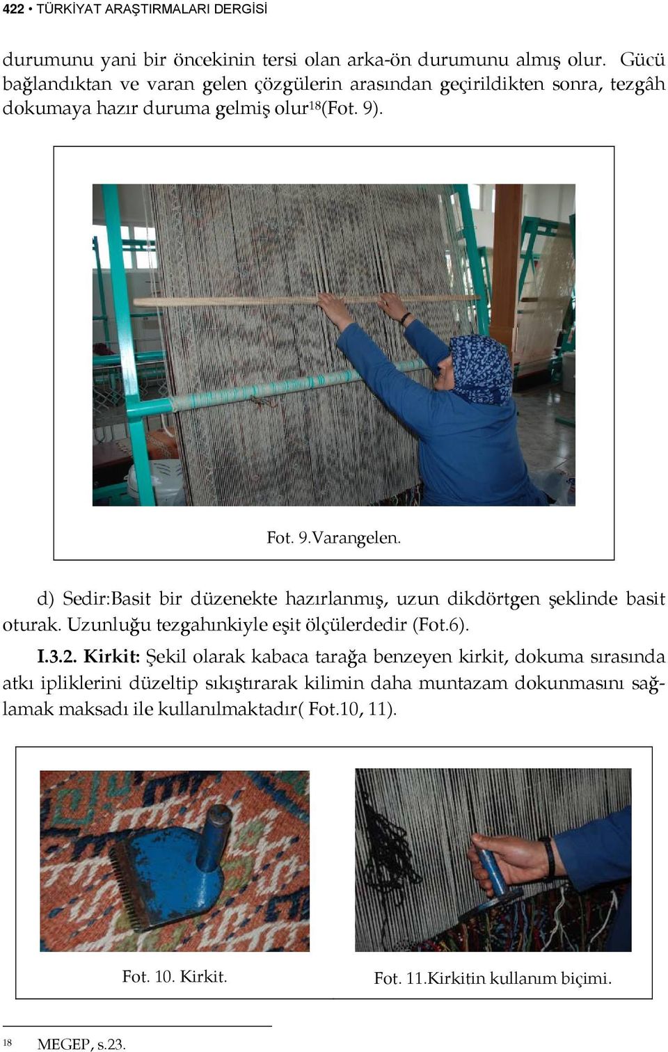 d) Sedir:Basit bir düzenekte hazırlanmış, uzun dikdörtgen şeklinde basit oturak. Uzunluğu tezgahınkiyle eşit ölçülerdedir (Fot.6). I.3.2.