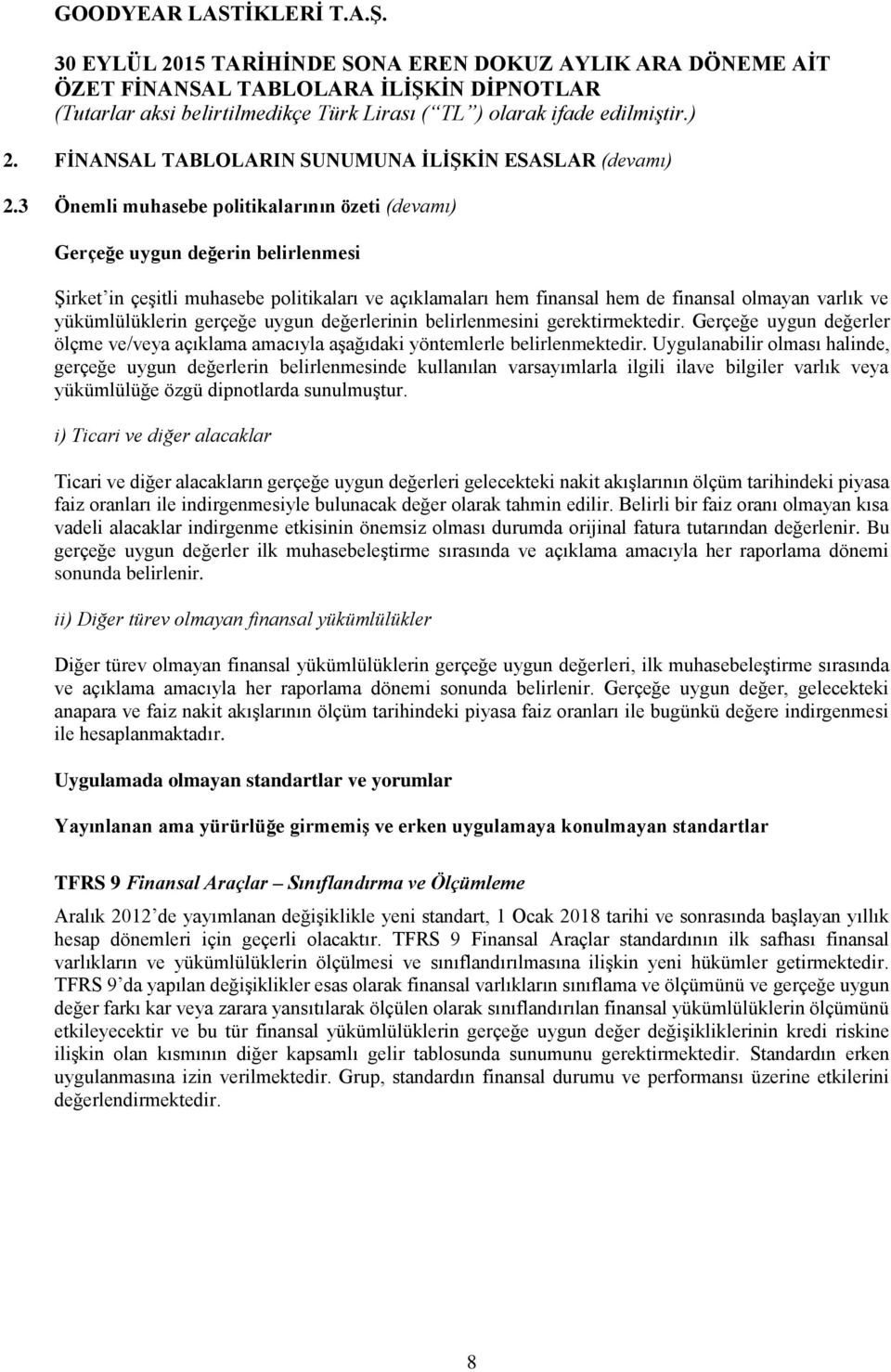 yükümlülüklerin gerçeğe uygun değerlerinin belirlenmesini gerektirmektedir. Gerçeğe uygun değerler ölçme ve/veya açıklama amacıyla aşağıdaki yöntemlerle belirlenmektedir.