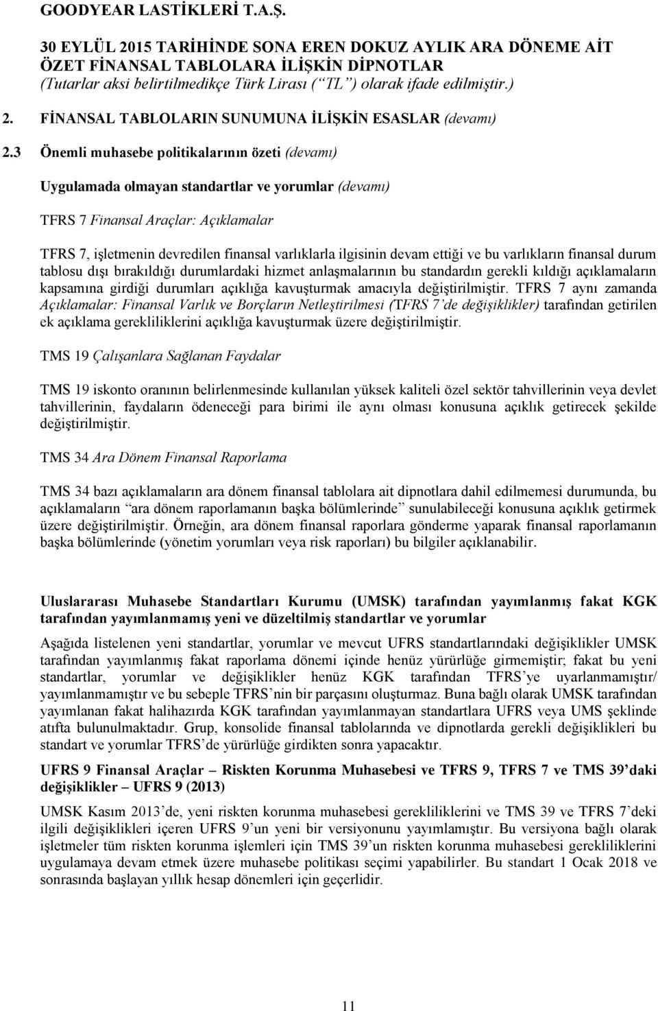 devam ettiği ve bu varlıkların finansal durum tablosu dışı bırakıldığı durumlardaki hizmet anlaşmalarının bu standardın gerekli kıldığı açıklamaların kapsamına girdiği durumları açıklığa kavuşturmak