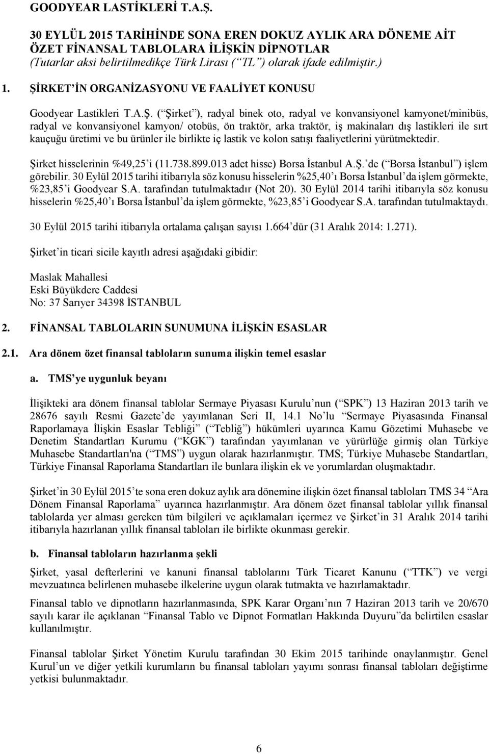 013 adet hisse) Borsa İstanbul A.Ş. de ( Borsa İstanbul ) işlem görebilir. 30 Eylül 2015 tarihi itibarıyla söz konusu hisselerin %25,40 ı Borsa İstanbul da işlem görmekte, %23,85 i Goodyear S.A. tarafından tutulmaktadır (Not 20).