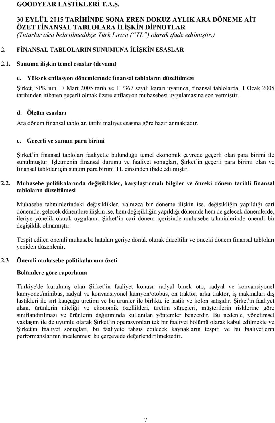 üzere enflasyon muhasebesi uygulamasına son vermiştir. d. Ölçüm esasları Ara dönem finansal tablolar, tarihi maliyet esasına göre hazırlanmaktadır. e. Geçerli ve sunum para birimi Şirket in finansal tabloları faaliyette bulunduğu temel ekonomik çevrede geçerli olan para birimi ile sunulmuştur.