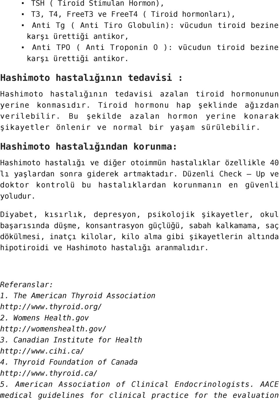 Bu şekilde azalan hormon yerine konarak şikayetler önlenir ve normal bir yaşam sürülebilir.