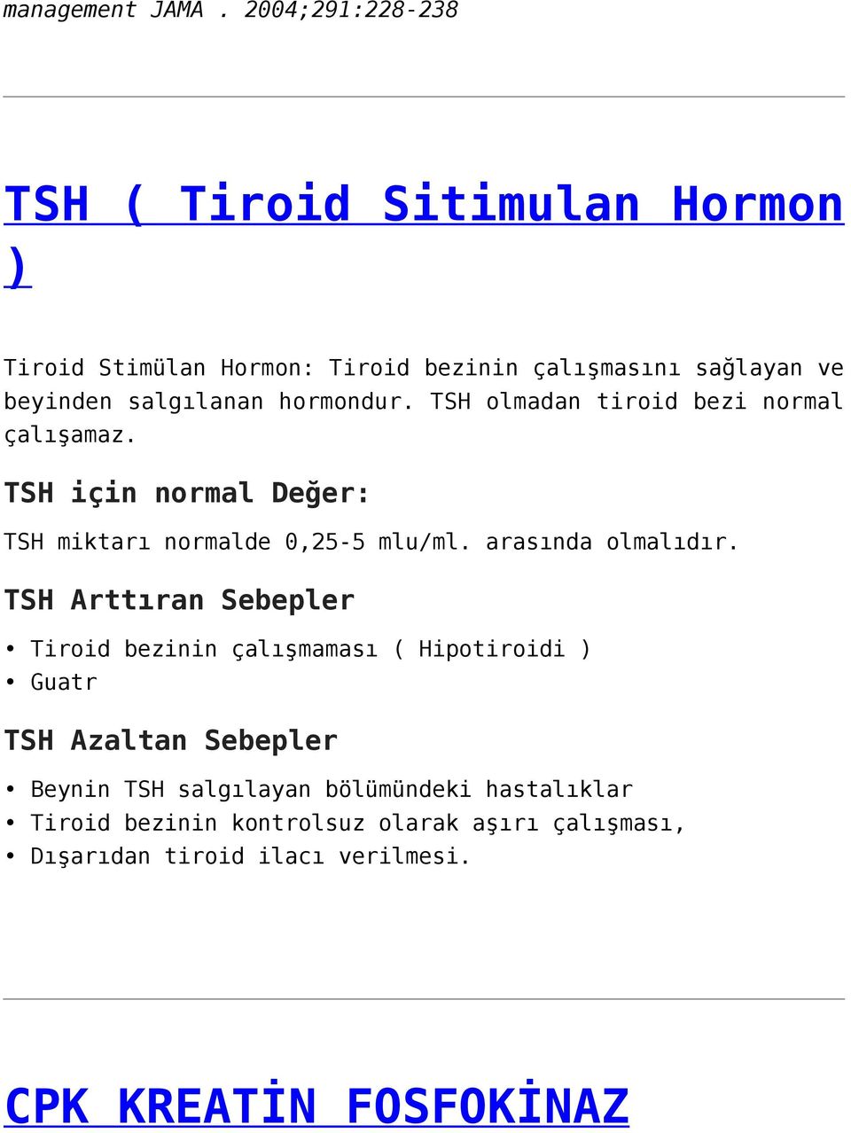 hormondur. TSH olmadan tiroid bezi normal çalışamaz. TSH için normal Değer: TSH miktarı normalde 0,25-5 mlu/ml. arasında olmalıdır.