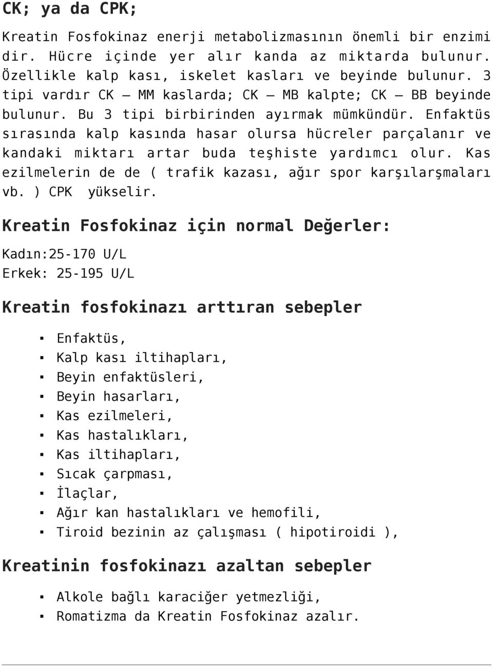 Enfaktüs sırasında kalp kasında hasar olursa hücreler parçalanır ve kandaki miktarı artar buda teşhiste yardımcı olur. Kas ezilmelerin de de ( trafik kazası, ağır spor karşılarşmaları vb.