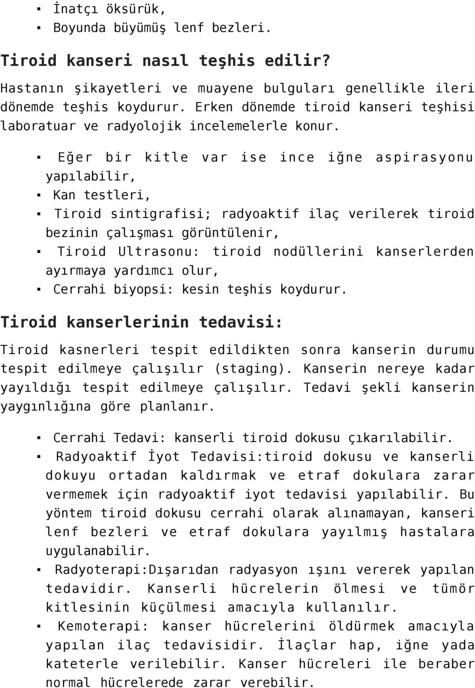 Eğer bir kitle var ise ince iğne aspirasyonu yapılabilir, Kan testleri, Tiroid sintigrafisi; radyoaktif ilaç verilerek tiroid bezinin çalışması görüntülenir, Tiroid Ultrasonu: tiroid nodüllerini