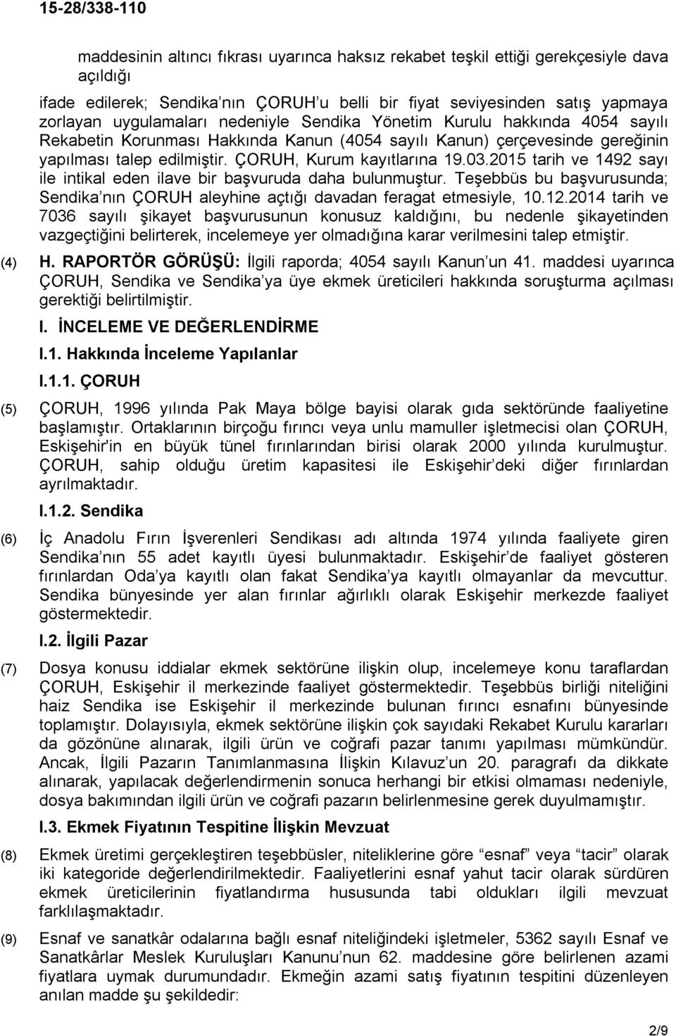 2015 tarih ve 1492 sayı ile intikal eden ilave bir başvuruda daha bulunmuştur. Teşebbüs bu başvurusunda; Sendika nın ÇORUH aleyhine açtığı davadan feragat etmesiyle, 10.12.