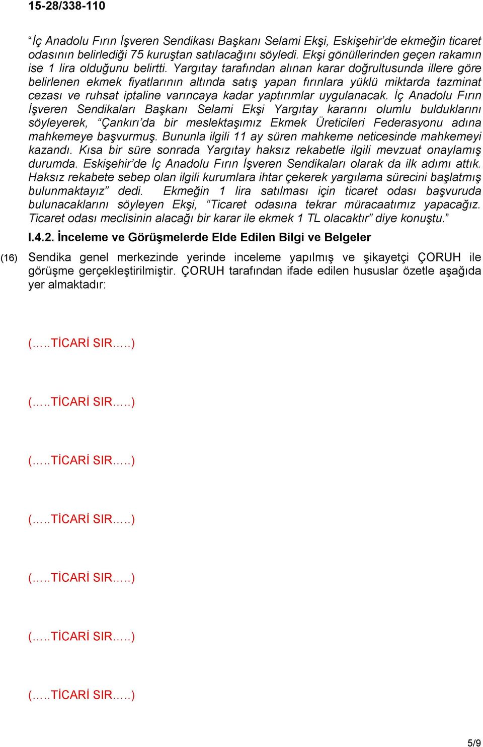 Yargıtay tarafından alınan karar doğrultusunda illere göre belirlenen ekmek fiyatlarının altında satış yapan fırınlara yüklü miktarda tazminat cezası ve ruhsat iptaline varıncaya kadar yaptırımlar