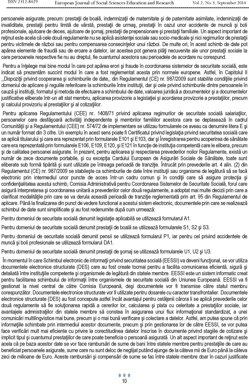 Un aspect important de reţinut este acela că cele două regulamente nu se aplică asistenţei sociale sau socio-medicale şi nici regimurilor de prestaţii pentru victimele de război sau pentru